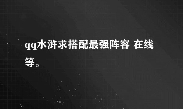 qq水浒求搭配最强阵容 在线等。