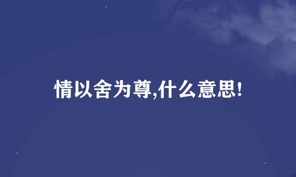 情以舍为尊,什么意思!