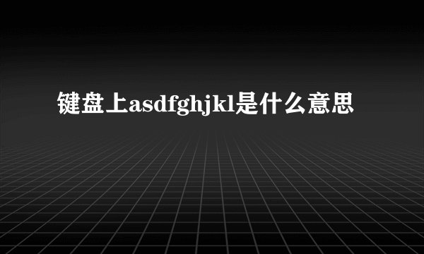 键盘上asdfghjkl是什么意思
