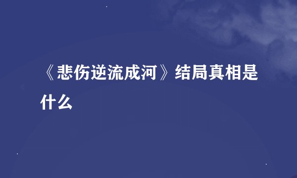 《悲伤逆流成河》结局真相是什么