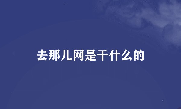 去那儿网是干什么的