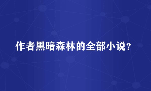 作者黑暗森林的全部小说?