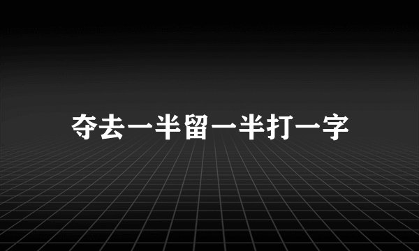 夺去一半留一半打一字