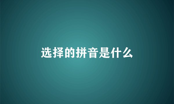 选择的拼音是什么