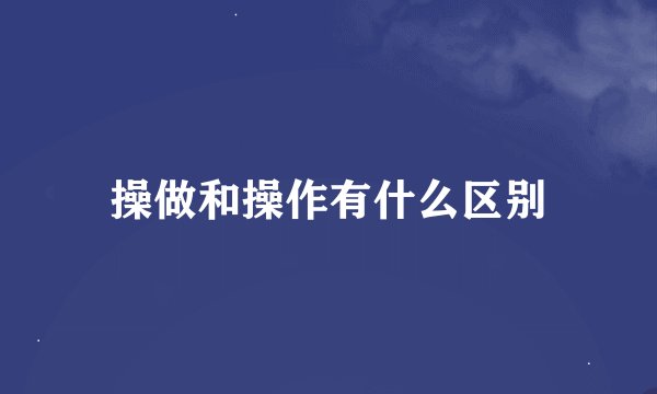 操做和操作有什么区别