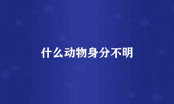 什么动物身分不明
