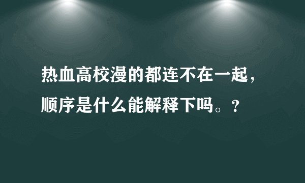 热血高校漫的都连不在一起,顺序是什么能解释下吗。?