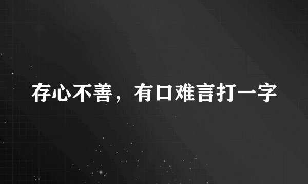 存心不善，有口难言打一字