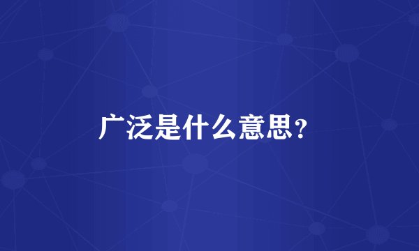 广泛是什么意思？