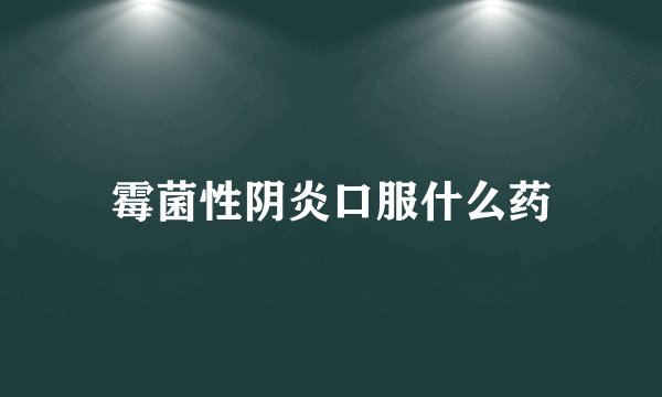 霉菌性阴炎口服什么药