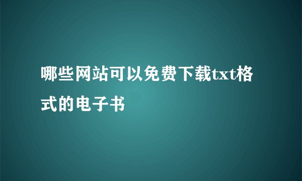 哪些网站可以免费下载txt格式的电子书