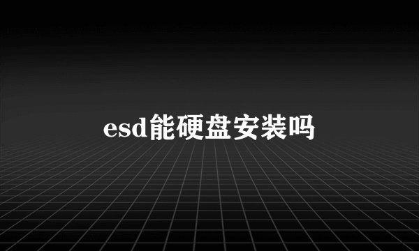 esd能硬盘安装吗