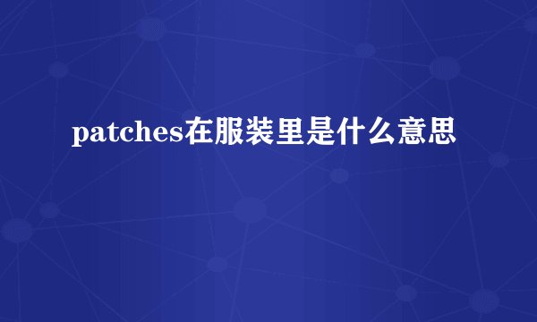 patches在服装里是什么意思