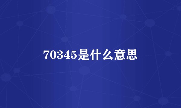 70345是什么意思