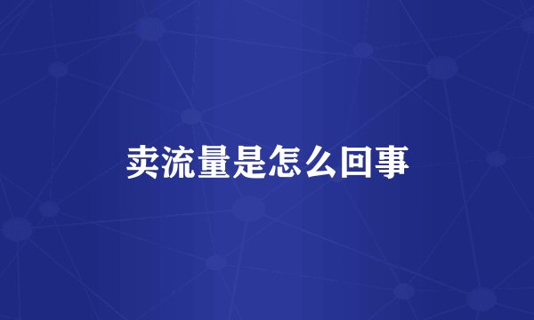 卖流量是怎么回事