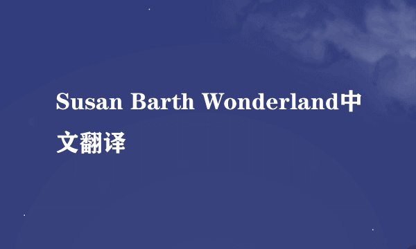 Susan Barth Wonderland中文翻译