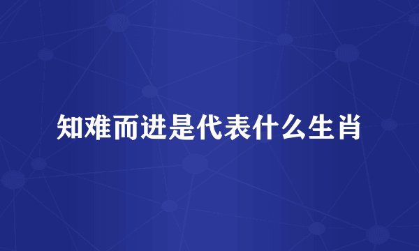 知难而进是代表什么生肖