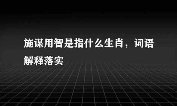 施谋用智是指什么生肖,词语解释落实