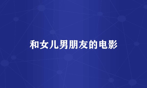 和女儿男朋友的电影