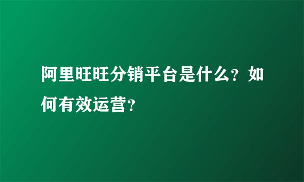 阿里旺旺分销平台是什么？如何有效运营？