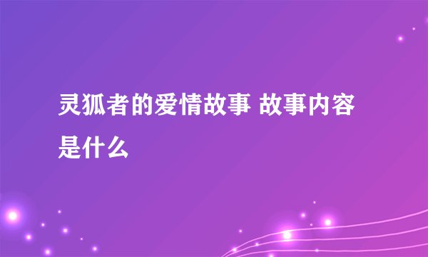 灵狐者的爱情故事 故事内容是什么