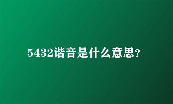 5432谐音是什么意思？