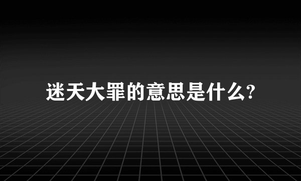 迷天大罪的意思是什么?