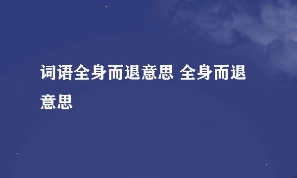 词语全身而退意思 全身而退意思