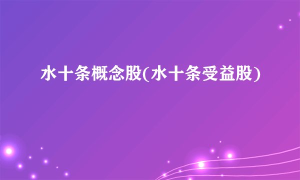 水十条概念股(水十条受益股)