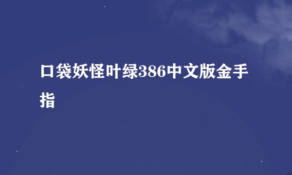 口袋妖怪叶绿386中文版金手指