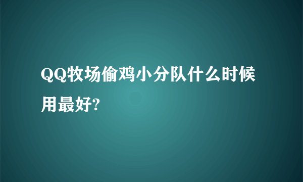 QQ牧场偷鸡小分队什么时候用最好?