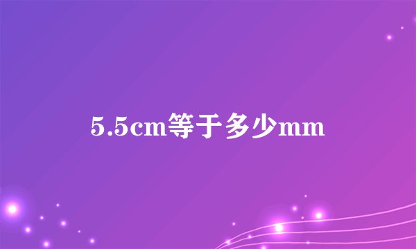 5.5cm等于多少mm