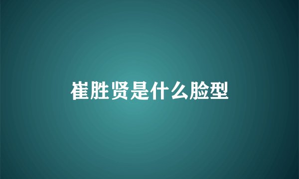 崔胜贤是什么脸型