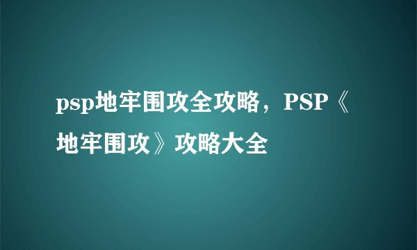 psp地牢围攻全攻略，PSP《地牢围攻》攻略大全