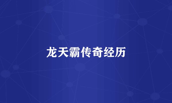 龙天霸传奇经历