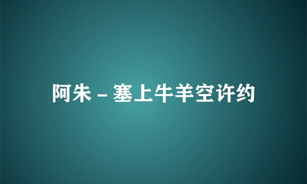 阿朱－塞上牛羊空许约