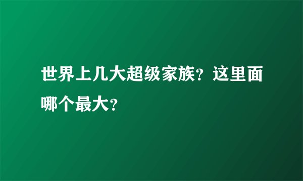 世界上几大超级家族?这里面哪个最大?