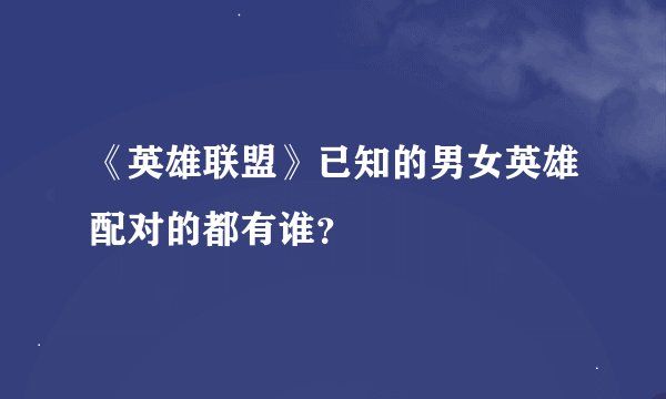 《英雄联盟》已知的男女英雄配对的都有谁？