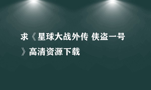 求《星球大战外传 侠盗一号》高清资源下载