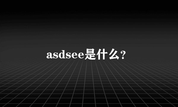 asdsee是什么？