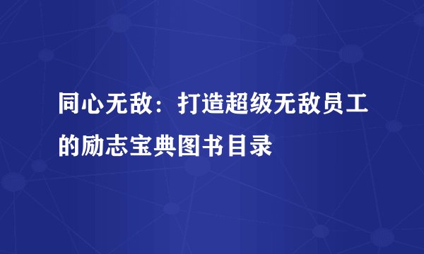 同心无敌:打造超级无敌员工的励志宝典图书目录