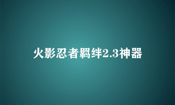 火影忍者羁绊2.3神器