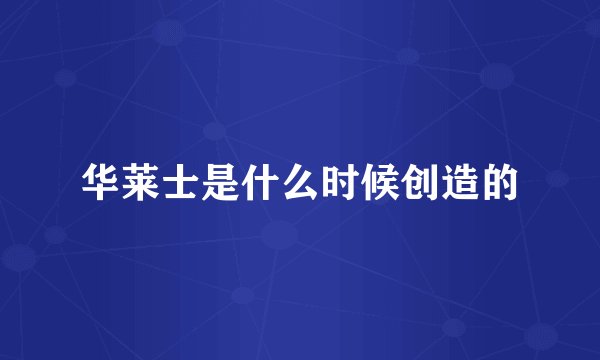 华莱士是什么时候创造的