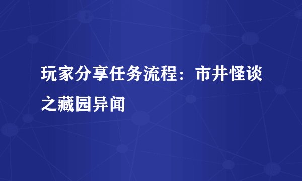 玩家分享任务流程：市井怪谈之藏园异闻