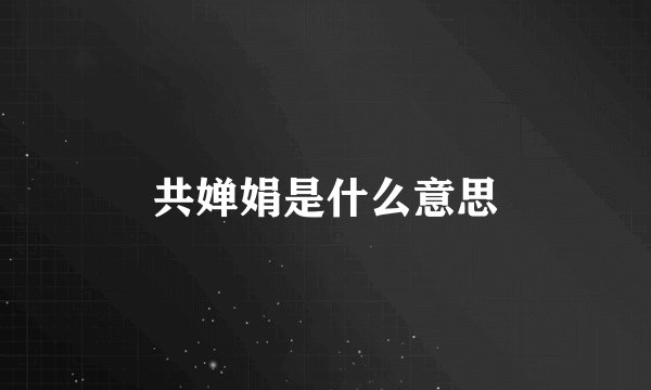 共婵娟是什么意思