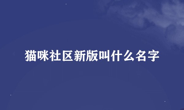 猫咪社区新版叫什么名字