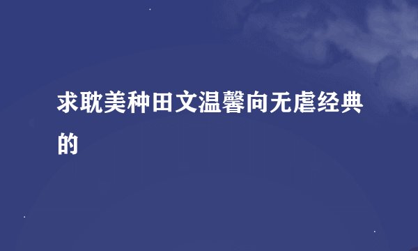 求耽美种田文温馨向无虐经典的