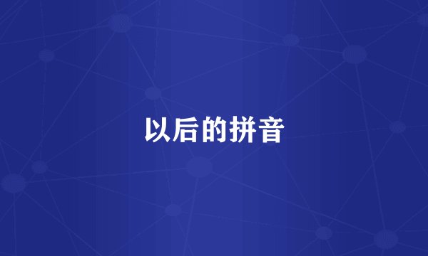以后的拼音