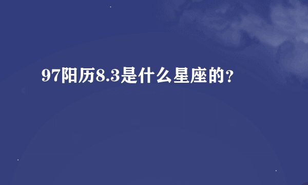 97阳历8.3是什么星座的?