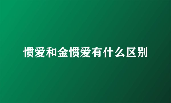 惯爱和金惯爱有什么区别